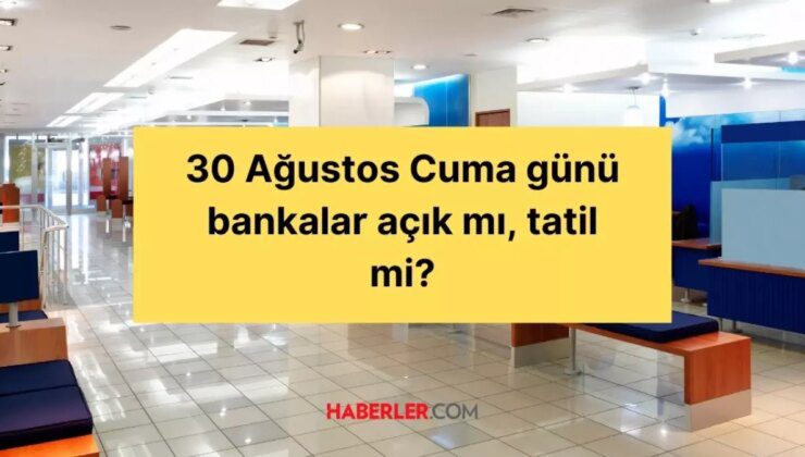 30 Ağustos Cuma günü bankalar açık mı, tatil mi?