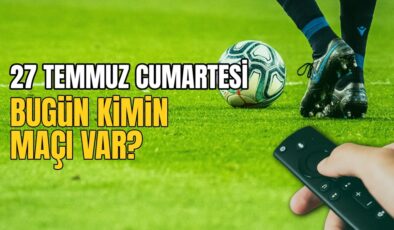 BUGÜNKÜ MAÇLAR – 27 Temmuz bugün kimin maçı var?