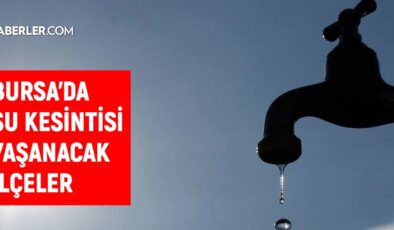 BUSKİ Bursa su kesintisi: Bursa’da sular ne zaman gelecek? Gemlik, Karacabey, Kestel 1-2 Ağustos 2024 Bursa su kesintisi listesi!