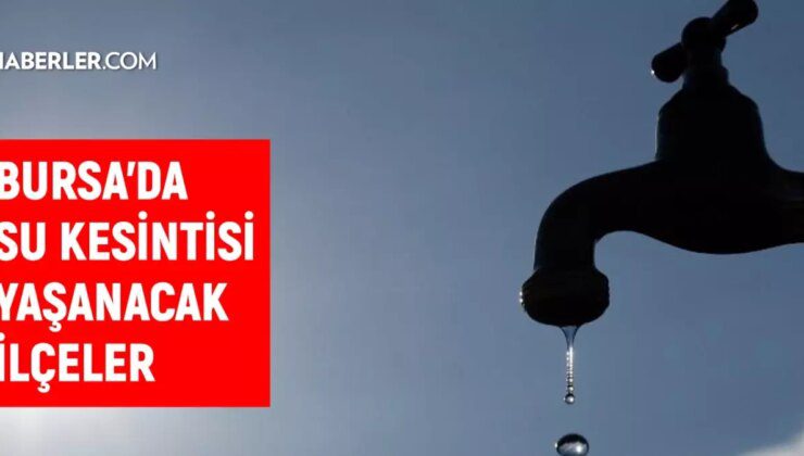 BUSKİ Bursa su kesintisi: Gemlik, İnegöl, Orhangazi 29 Ağustos Bursa su kesintisi listesi! Sular ne zaman gelecek?