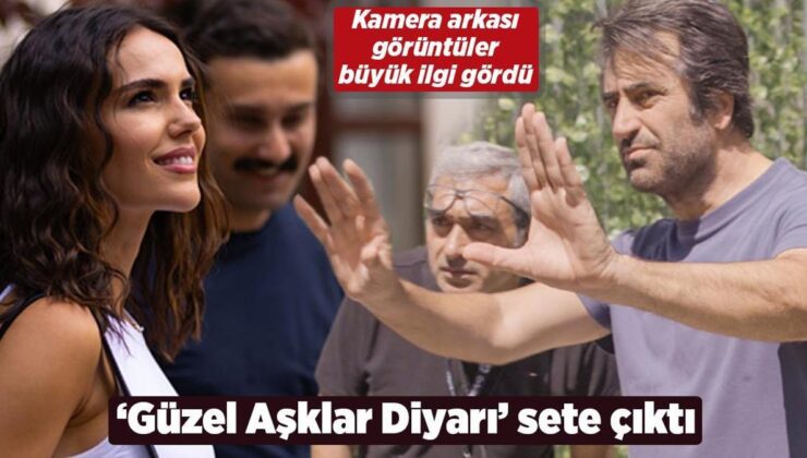 ‘Güzel Aşklar Diyarı’ sete çıktı! Kamera arkası görüntüler büyük ilgi gördü