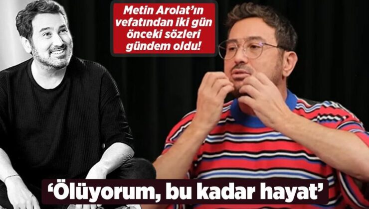 Haberler: Metin Arolat’ın vefatından iki gün önceki sözleri gündem oldu!