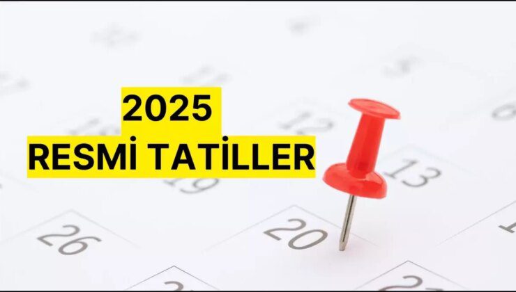 2025 RESMİ TATİLLER! 2025 resmi tatiller kaç gün, hangi günler, tarihleri ne zaman?