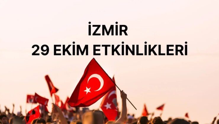 29 EKİM İZMİR CUMHURİYET BAYRAMI ETKİNLİĞİ: İzmir 29 Ekim konser, kutlamalar nerede ve saat kaçta?