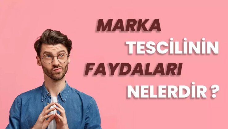 Marka Tescilinin İşletmelere Sağladığı Faydalar Nelerdir?