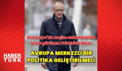 Friedrich Merz'den Avrupa merkezli anlayışa destek | Dış Haberler