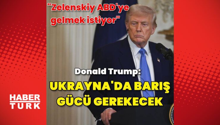 Donald Trump: Ukrayna için barış gücü askerleri gerekecek