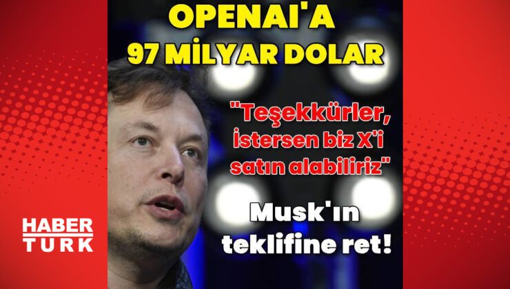 Elon Musk’tan OpenAI için 97 milyar dolar!