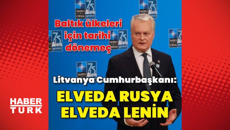 Litvanya Cumhurbaşkanı: Elveda Rusya, elveda Lenin