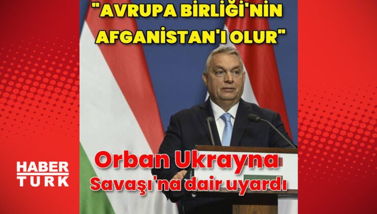 Orban: Çözüm bulunmazsa Ukrayna Avrupa Birliği için Afganistan olacaktır