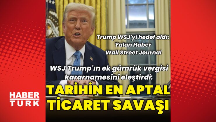 WSJ, Donald Trump’ın ek gümrük vergilerini değerlendirdi: “Tarihin en aptal ticaret savaşı”