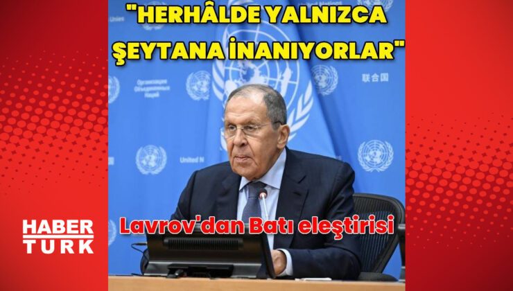 Lavrov: Batı muhtemelen şeytan dışında bir şeye inanmıyor