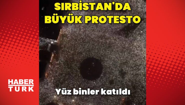 Sırbistan’da yüz binlerce kişi protesto için bir araya geldi