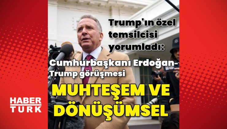 Witkoff’tan Cumhurbaşkanı Erdoğan-Trump görüşmesi yorumu: Muhteşem ve dönüşümsel