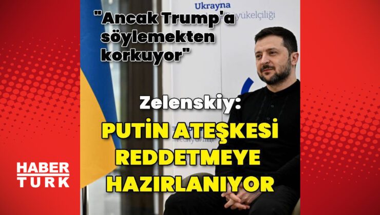 Zelenskiy: Putin ateşkesi reddetmeye hazırlanıyor