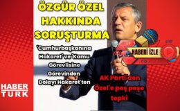 CHP Lideri Özgür Özel’e soruşturma