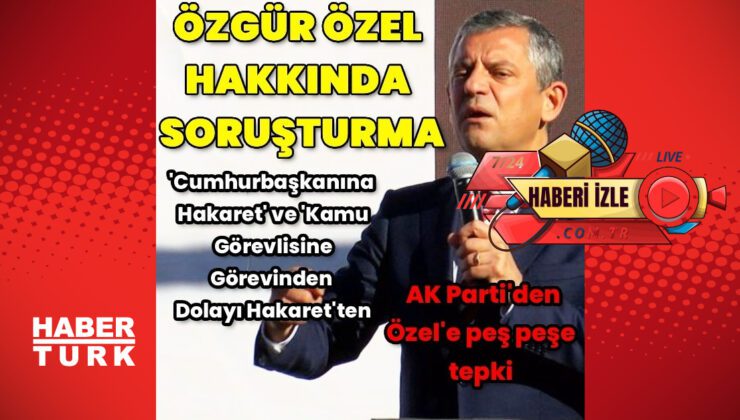 CHP Lideri Özgür Özel’e soruşturma