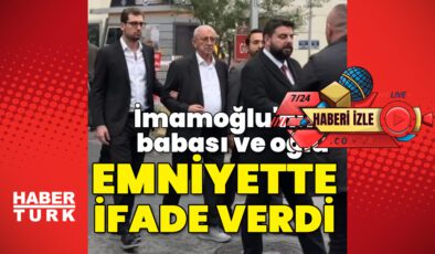 İmamoğlu’nun babası ve oğlu emniyette ifade verdi