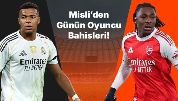 Real Madrid’in golcüsü Mbappe! Arsenal’de Eze son maçlarda attığı gollerle dikkat çekiyor… İşte Misli’den günün oyuncu bahisleri